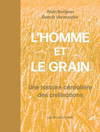 L' Homme Et Le Grain: Une Histoire Cerealiere Des Civilisations