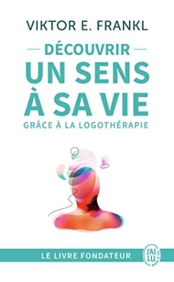 Découvrir un sens à sa vie avec la logothérapie