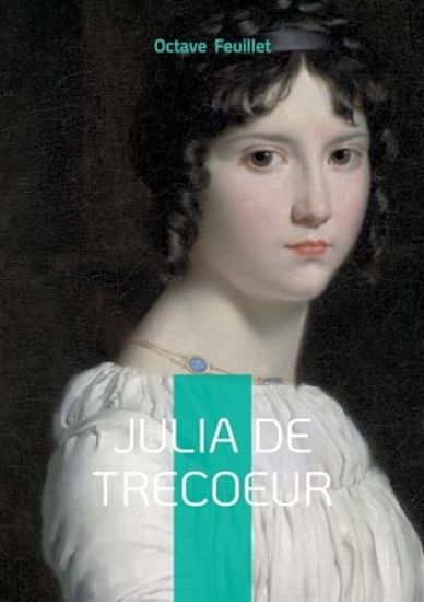 Julia de Trecoeur: Roman de passion et de secrets familiaux entre destin et psychologie – Octave Feuillet, kirjan kansikuva