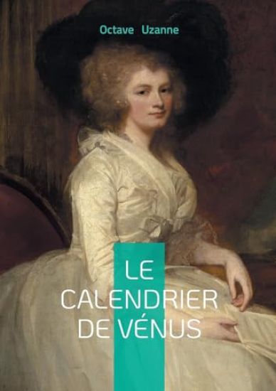Le Calendrier de Vénus: Chronique d'amour et de séduction à Paris entre érotisme et galanterie