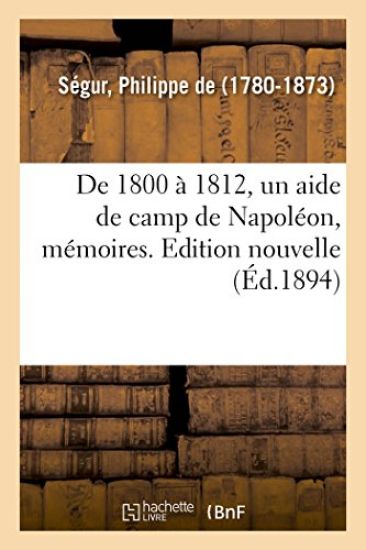 de 1800 À 1812, Un Aide de Camp de Napoléon, Mémoires. Edition Nouvelle – Philippe-Paul de Segur, kirjan kansikuva