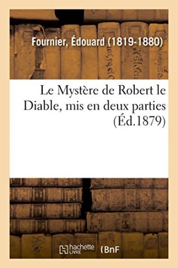 Le Mystère de Robert le Diable, mis en deux parties, avec transcription en vers modernes