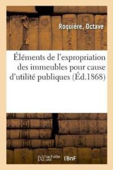 Éléments de l'Expropriation Des Immeubles Pour Cause d'Utilité Publiques