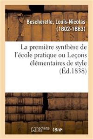 La Première Synthèse de l'École Pratique, Ou Leçons Élémentaires de Style