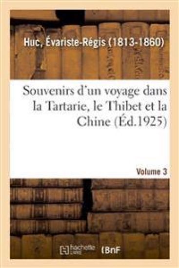 Souvenirs d'Un Voyage Dans La Tartarie, Le Thibet Et La Chine. Volume 3