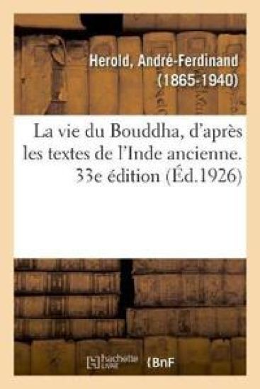 La Vie Du Bouddha, d'Après Les Textes de l'Inde Ancienne. 33e Édition