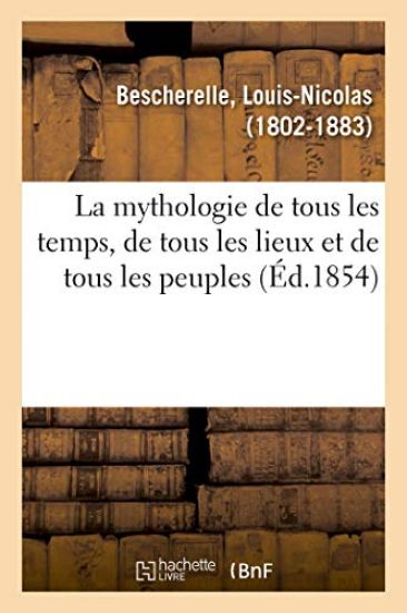 La Mythologie de Tous Les Temps, de Tous Les Lieux Et de Tous Les Peuples