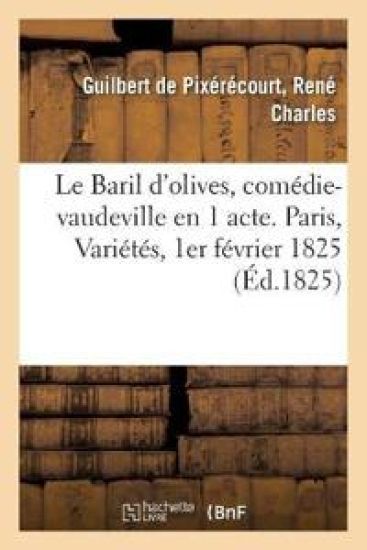 Le Baril d'olives, comédie-vaudeville en 1 acte. Paris, Variétés, 1er février 1825