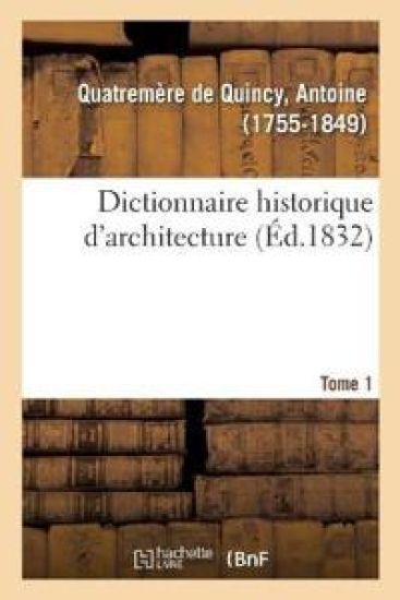 Dictionnaire Historique d'Architecture. Tome 1