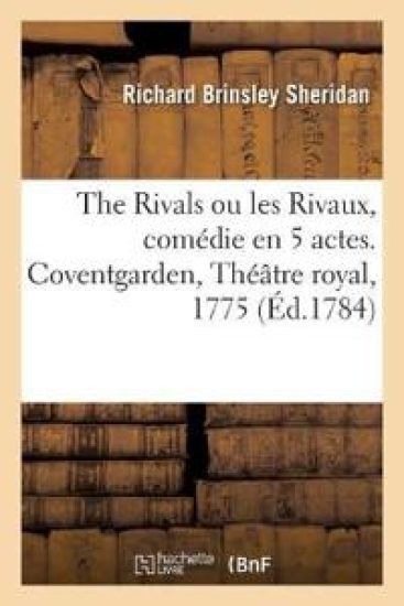 Oeuvres. the Rivals Ou Les Rivaux, Comédie En 5 Actes. Coventgarden, Théâtre Royal, 1775