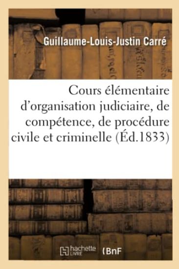 Cours Élémentaire d'Organisation Judiciaire, de Compétence, de Procédure Civile Et Criminelle