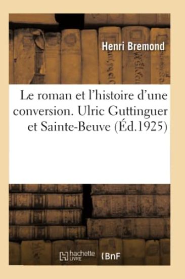 Le Roman Et l'Histoire d'Une Conversion. Ulric Guttinguer Et Sainte-Beuve