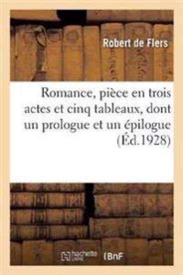 Romance, Pièce En Trois Actes Et Cinq Tableaux, Dont Un Prologue Et Un Épilogue