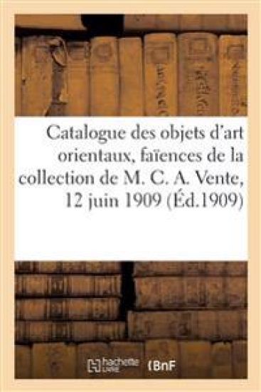 Catalogue Des Objets d'Art Orientaux, Faïences, Miniatures Et Dessins de la Perse
