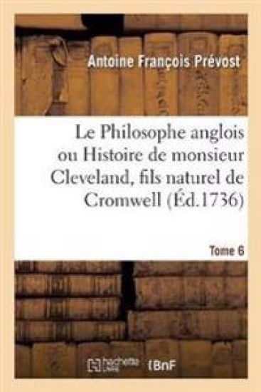 Le Philosophe Anglois Ou Histoire de Monsieur Cleveland, Fils Naturel de Cromwell. Tome 6