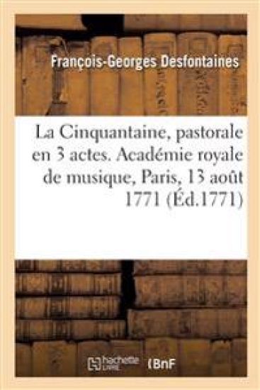 La Cinquantaine, Pastorale En 3 Actes. Académie Royale de Musique, Paris, 13 Août 1771