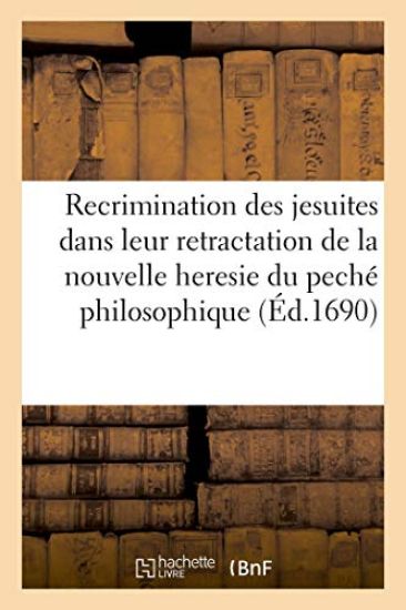 Recrimination Des Jesuites Dans Leur Retractation de la Nouvelle Heresie Du Peché Philosophique