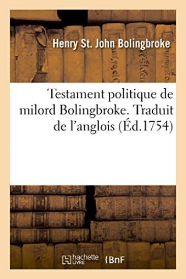 Testament Politique de Milord Bolingbroke Ou Considérations Sur l'État Présent de la Grande-Bretagne