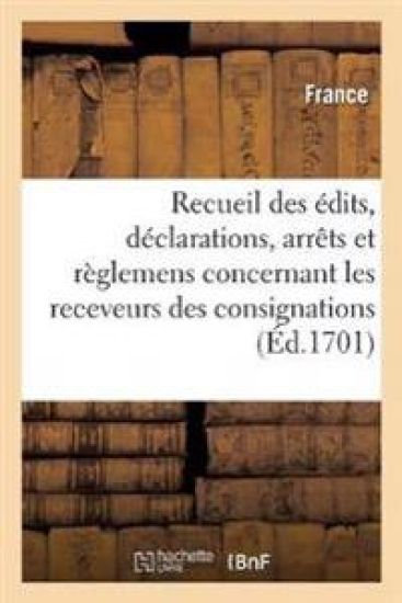 Recueil Des Édits, Déclarations, Arrêts Et Règlemens Concernant Les Créations, Établissemens, Droits