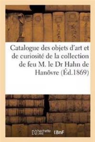 Catalogue Des Objets d'Art Et de Curiosité Antiques, de la Renaissance Et Des Temps Modernes