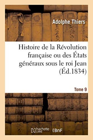 Histoire de la Révolution Française Ou Des États Généraux Sous Le Roi Jean. Tome 9