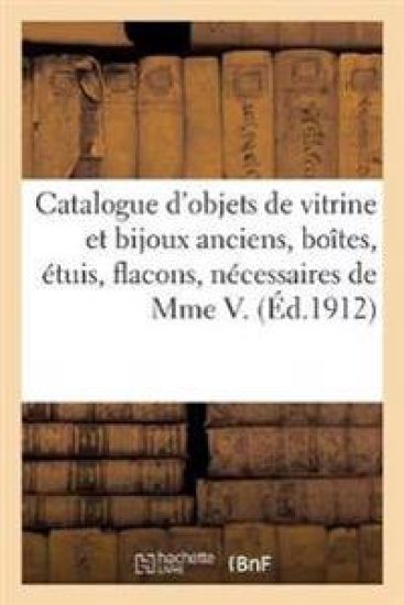 Catalogue Des Objets de Vitrine Et Bijoux Anciens, Boîtes, Étuis, Flacons
