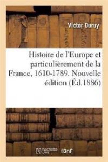Histoire de l'Europe Et Particulièrement de la France, 1610-1789. Nouvelle Édition