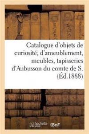 Catalogue Des Objets de Curiosité Et d'Ameublement, Meubles, Tapisseries d'Aubusson