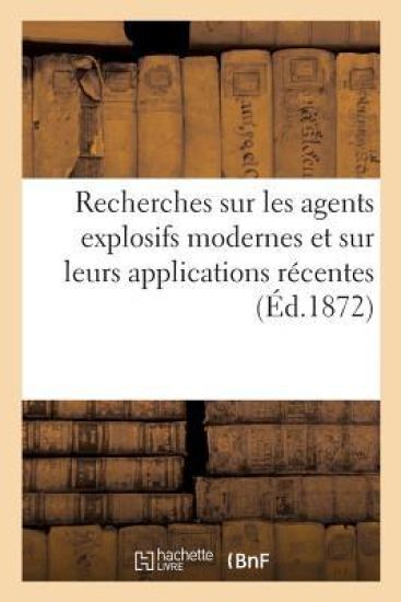 Recherches Sur Les Agents Explosifs Modernes Et Sur Leurs Applications Récentes