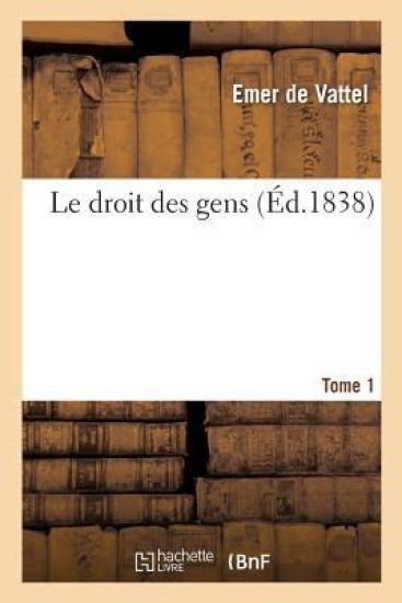 Le Droit Des Gens Ou Principes de la Loi Naturelle