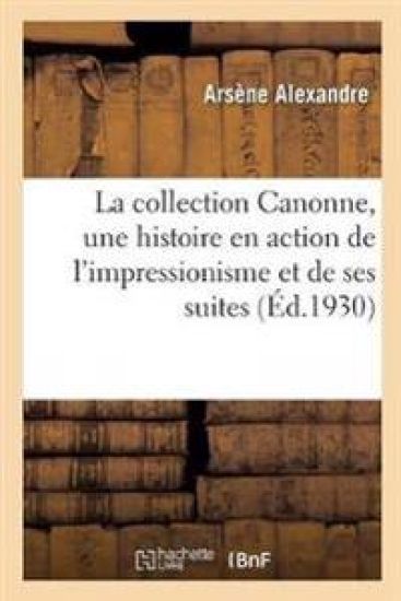 La Collection Canonne, Une Histoire En Action de l'Impressionisme Et de Ses Suites