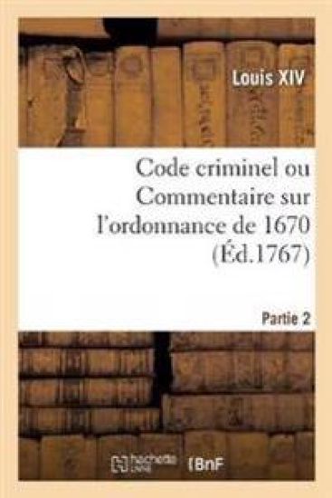 Code Criminel Ou Commentaire Sur l'Ordonnance de 1670. Partie 2