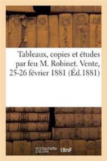 Tableaux, Copies Et Études Par Feu M. Robinet, Tableaux, Études Par MM. Pau de Saint-Martin
