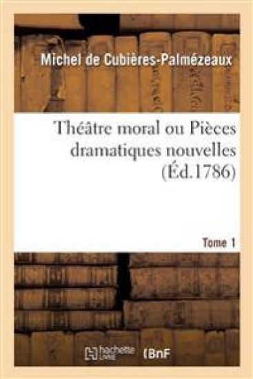 Théâtre Moral Ou Pièces Dramatiques Nouvelles. Tome 1. Essai Sur La Comédie. Concours Académique