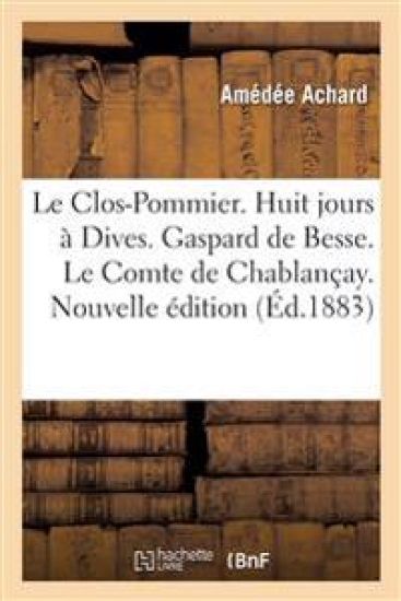 Le Clos-Pommier. Huit Jours À Dives. Gaspard de Besse. Le Comte de Chablançay. Nouvelle Édition