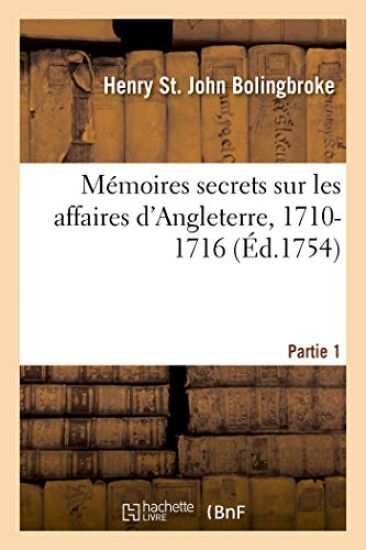 Mémoires Secrets Sur Les Affaires d'Angleterre, 1710-1716. Partie 1