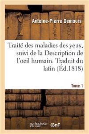 Traité Des Maladies Des Yeux. Traduit Du Latin. Tome 1