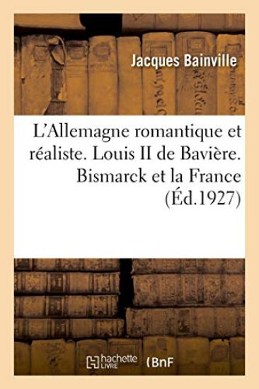 L'Allemagne Romantique Et Réaliste. Louis II de Bavière. Bismarck Et La France