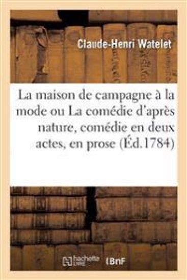 La Maison de Campagne À La Mode Ou La Comédie d'Après Nature, Comédie En Deux Actes, En Prose