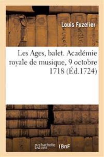 Les Ages, Balet. Académie Royale de Musique, 9 Octobre 1718