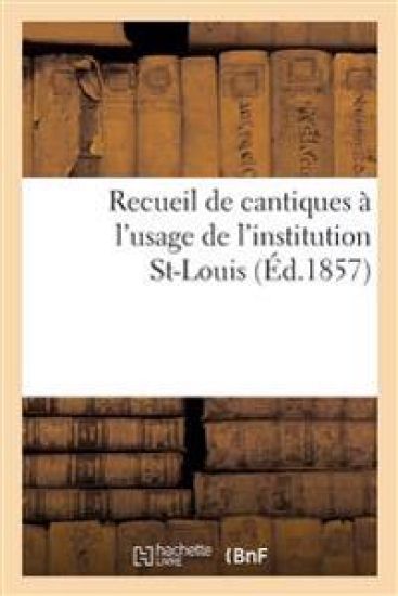 Recueil de Cantiques À l'Usage de l'Institution St-Louis