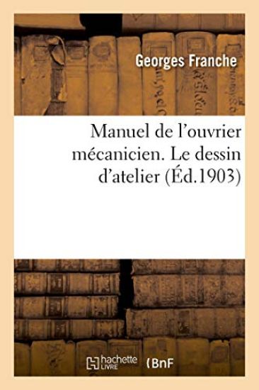 Manuel de l'Ouvrier Mécanicien. Le Dessin d'Atelier