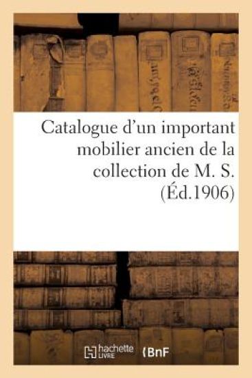Catalogue d'Un Important Mobilier Ancien Comprenant Principalement de Nombreux Meubles