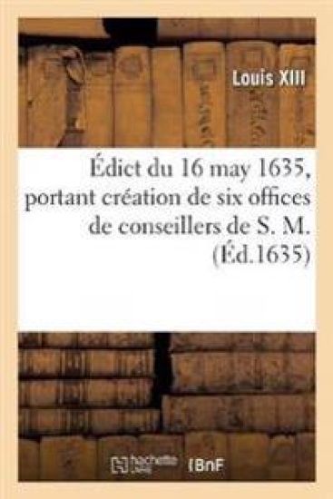 Édict Du 16 May 1635, Portant Création de Six Offices de Conseillers de S. M., Trésoriers Et Payeurs