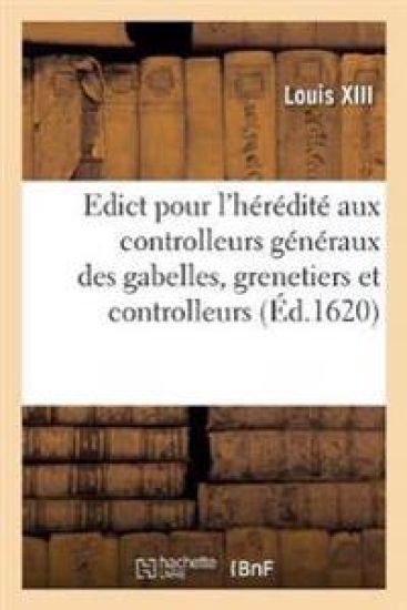 Edict Pour l'Hérédité Aux Controlleurs Généraux Des Gabelles, Grenetiers Et Controlleurs