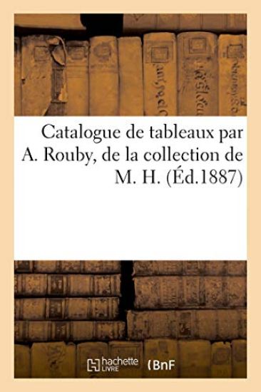 Catalogue de Tableaux Par A. Rouby, de la Collection de M. H.