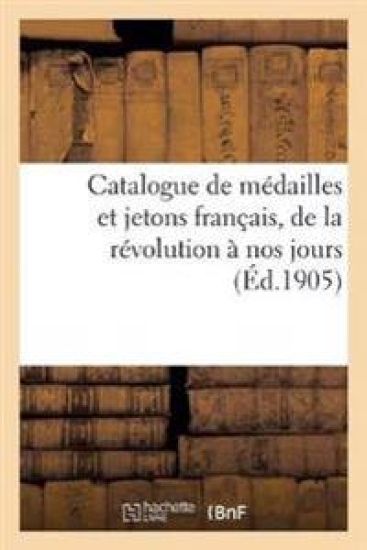 Catalogue de Médailles Et Jetons Français, de la Révolution À Nos Jours