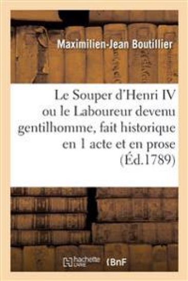 Le Souper d'Henri IV Ou Le Laboureur Devenu Gentilhomme, Fait Historique En 1 Acte Et En Prose