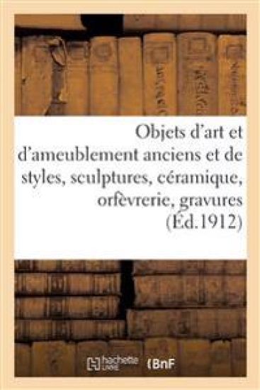 Objets d'Art Et d'Ameublement Anciens Et de Styles, Sculptures, Céramique, Orfèvrerie