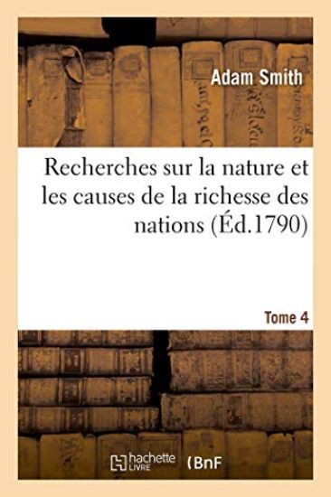 Recherches Sur La Nature Et Les Causes de la Richesse Des Nations. Tome 4